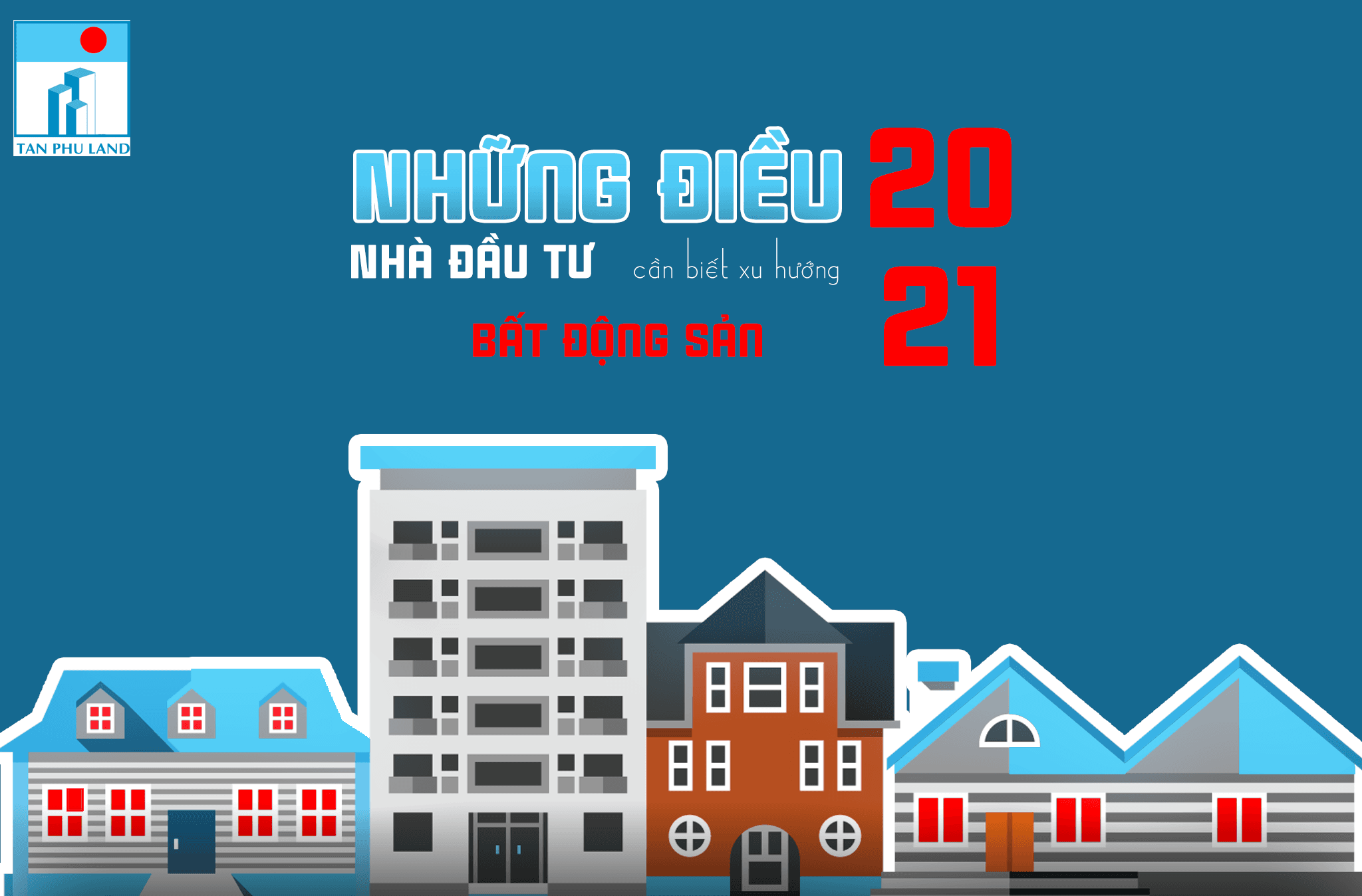 Nhà đầu tư "CẦN BIẾT" về thị trường bất động sản 2021