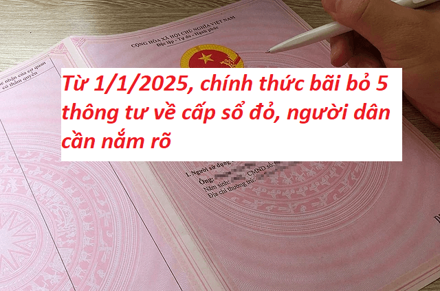 Từ 1/1/2025, chính thức bãi bỏ 5 thông tư về cấp sổ đỏ, người dân cần nắm rõ