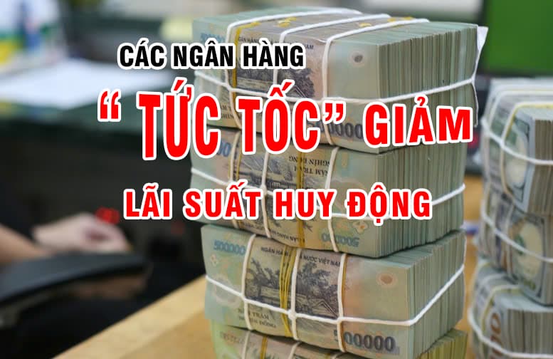 Các ngân hàng ‘tức tốc’ giảm lãi suất huy động
